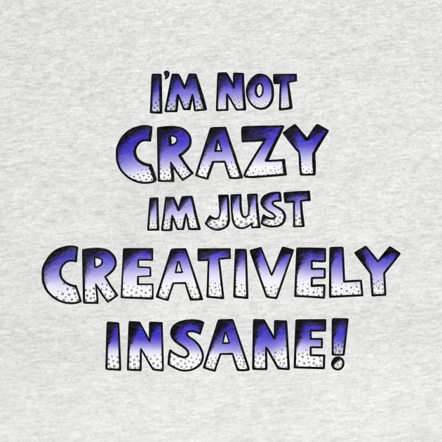 I’m Not Crazy Just Creatively Insane by stickypixie